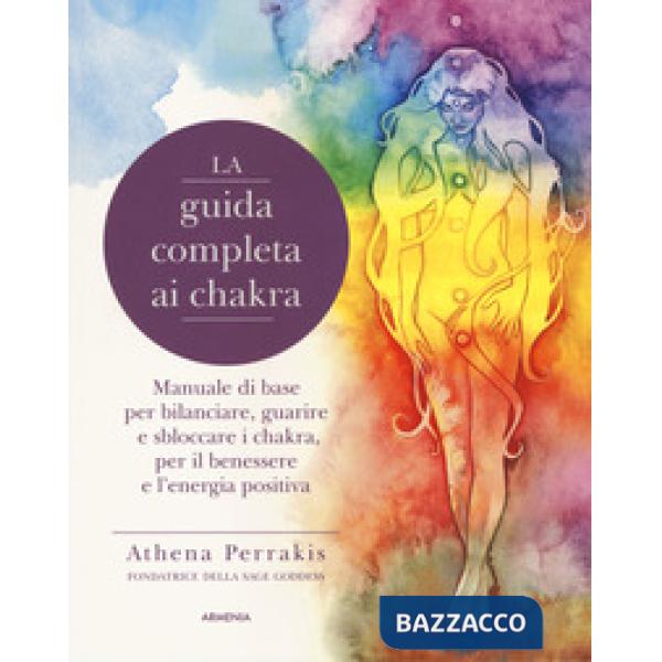 Guida completa ai chakra. Manuale di base per bilanciare, guarire e sbloccare i chakra, per il benessere e l'energia positiva (L