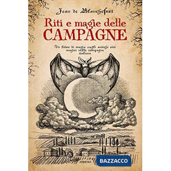 Riti e magie delle campagne. Un libro di magia sugli antichi riti magici nelle campagne italiane