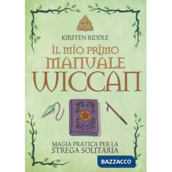 Mio primo manuale wiccan. Magia pratica per la strega solitaria (Il)