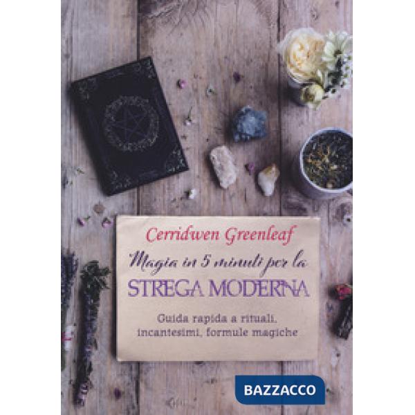 Magia in 5 minuti per la strega moderna. Guida rapida a rituali, incantesimi, formule magiche