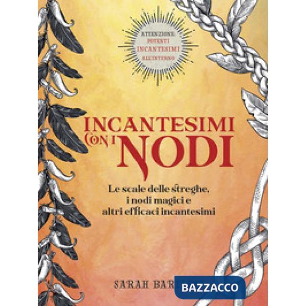 Incantesimi con i nodi. Le scale delle streghe, i nodi magici e altri efficaci incantesimi. Ediz. a colori