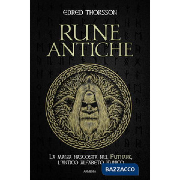 Rune antiche. La magia nascosta nel Futhark, l'antico alfabeto runico
