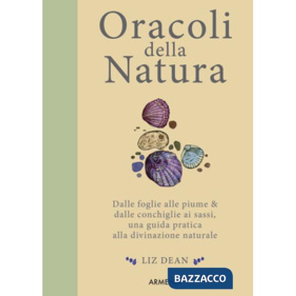Oracoli della natura. Dalle foglie alle piume & dalle conchiglie ai sassi, una guida pratica alla divinazione naturale