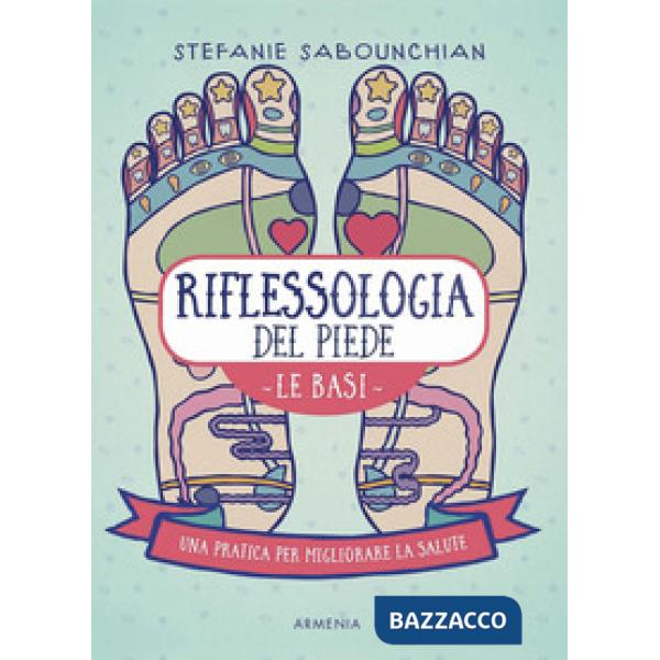 Riflessologia del piede. Le basi. Una pratica per migliorare la salute