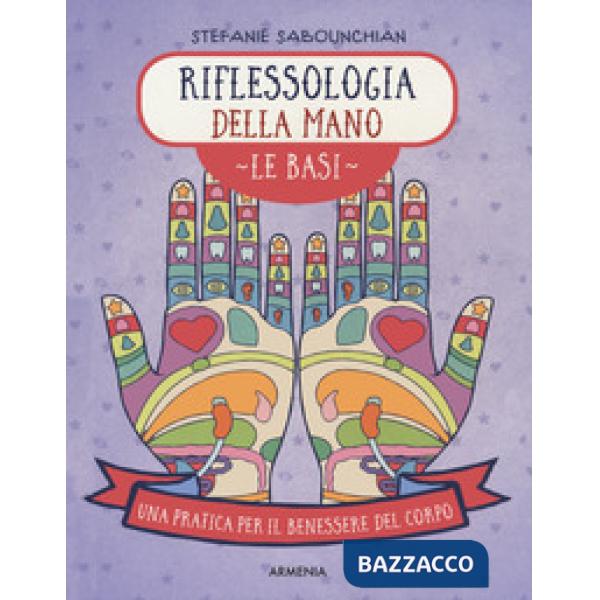 Riflessologia della mano. Le basi. Una pratica per il benessere del corpo. Ediz. a colori