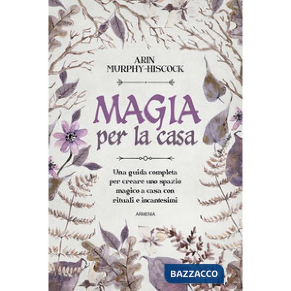 Magia per la casa. Una guida completa per la purificazione della casa con incensi, erbe, candele, rituali e incantesimi