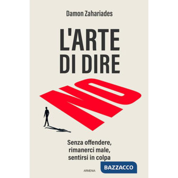 Arte di dire no. Senza offendere, rimanerci male, sentirsi in colpa (L')