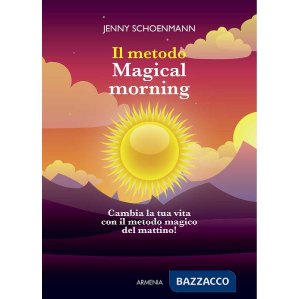 Metodo Magical morning. Cambia la tua vita con il metodo magico del mattino! (Il)