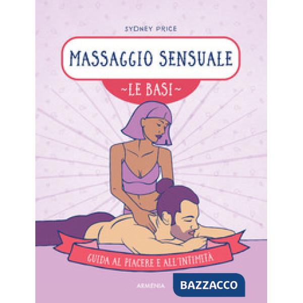 Massaggio sensuale. Le basi. Guida al piacere e all'intimità