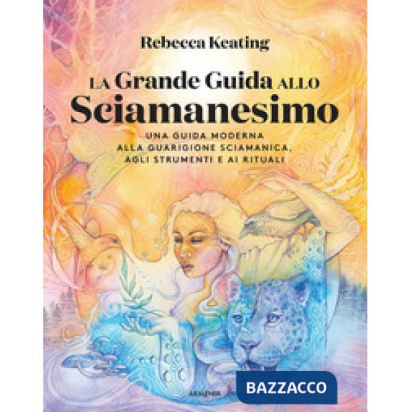 Grande guida allo sciamanesimo. Una guida moderna alla guarigione sciamanica, agli strumenti e ai rituali (La)