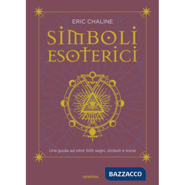 Simboli esoterici. Una guida ad oltre 500 segni, simboli e icone
