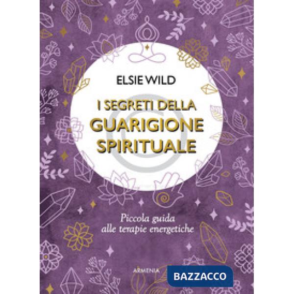 Segreti della guarigione spirituale. Piccola guida alle terapie energetiche (I)