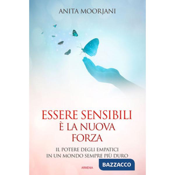 Essere sensibili è la nuova forza. Il potere degli empatici in un mondo sempre più duro
