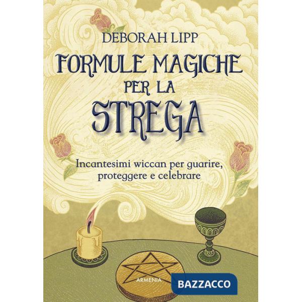 Formule magiche per la strega. Incantesimi wiccan per guarire, proteggere e celebrare