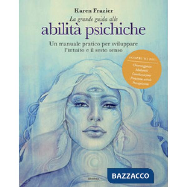 Grande guida alle abilità psichiche. Un manuale pratico per sviluppare l'intuito e il sesto senso (La)