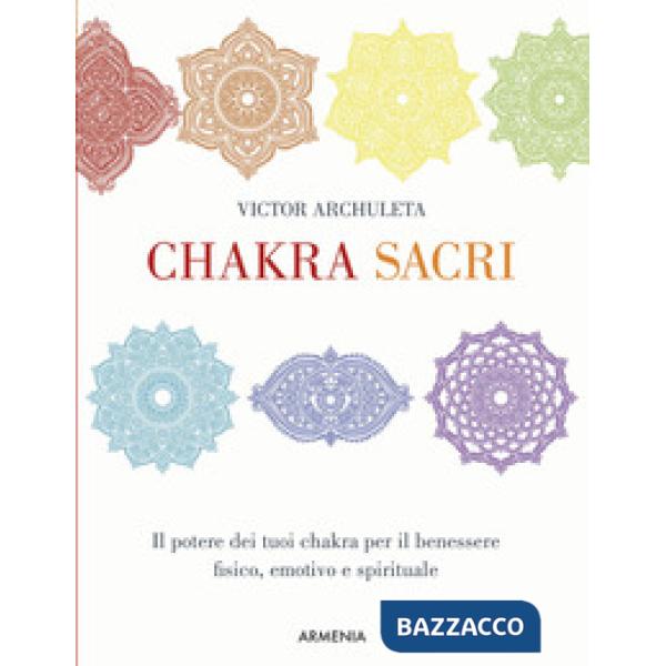Chakra sacri. Il potere dei tuoi chakra per il benessere fisico, emotivo e spirituale