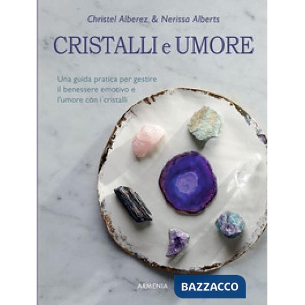 Cristalli e umore. Una guida pratica per gestire il benessere emotivo e l'umore con i cristalli