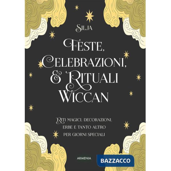 Feste, celebrazioni e rituali wiccan. Riti magici, decorazioni, erbe e tanto altro per giorni speciali. Ediz. a colori