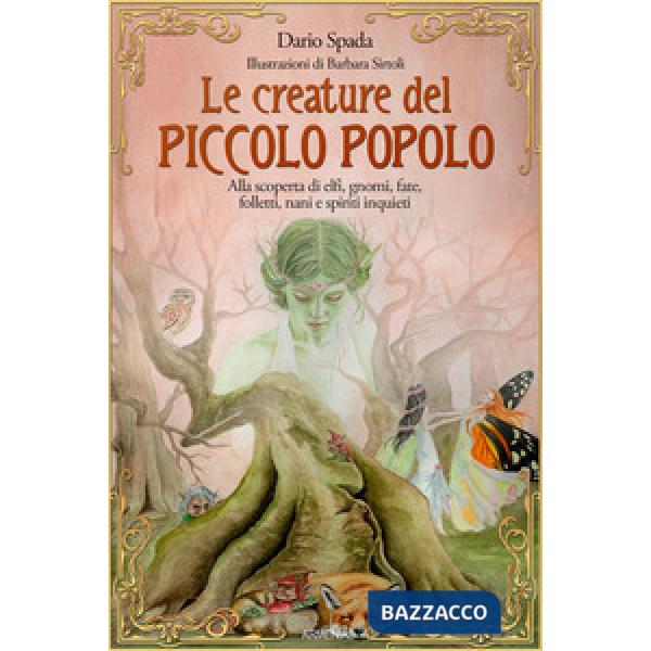 Creature del piccolo popolo. Alla scoperta di elfi, gnomi, fate, folletti, nani e spiriti inquieti (Le)