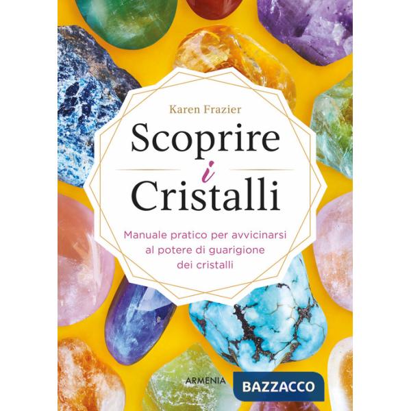 Scoprire i cristalli. Manuale pratico per avvicinarsi al potere di guarigione dei cristalli