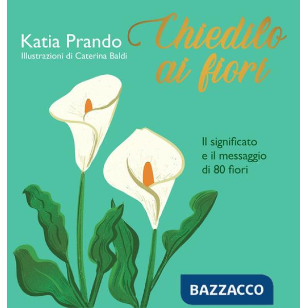 Chiedilo ai fiori. Il significato e il messaggio di 80 fiori
