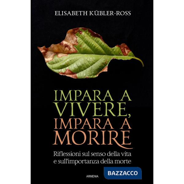 Impara a vivere, impara a morire. Riflessioni sul senso della vita e sull'importanza della morte