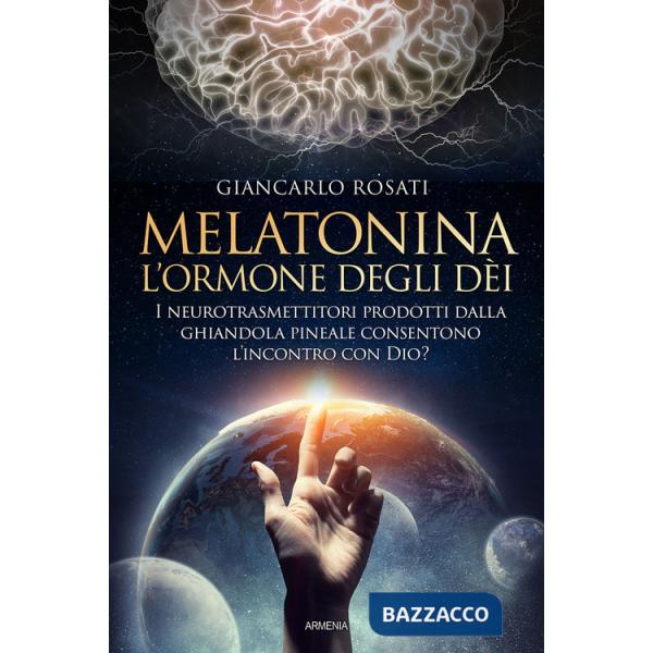 Melatonina, l'ormone degli dèi. I neurotrasmettitori prodotti dalla ghiandola pineale consentono l'incontro con Dio?