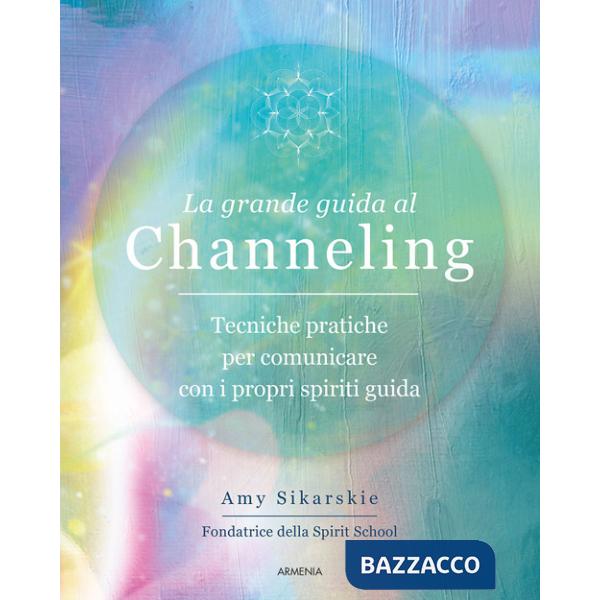 Grande guida al channeling. Tecniche pratiche per comunicare con i propri spiriti guida (La)
