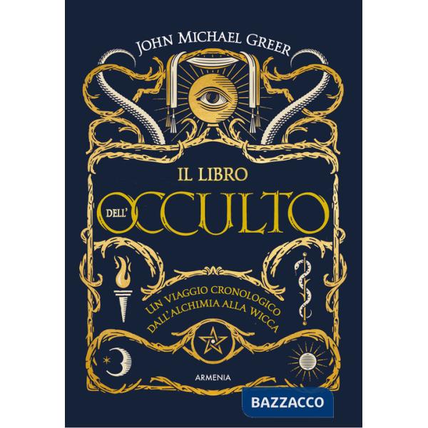 Libro dell'occulto. Un viaggio cronologico dall'alchimia alla wicca. Ediz. a colori (Il)