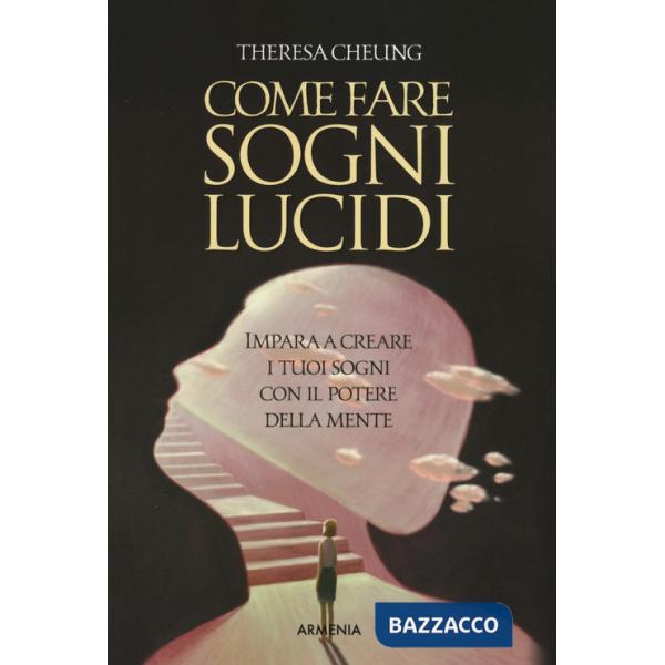 Come fare sogni lucidi. Impara a creare i tuoi sogni con il potere della mente