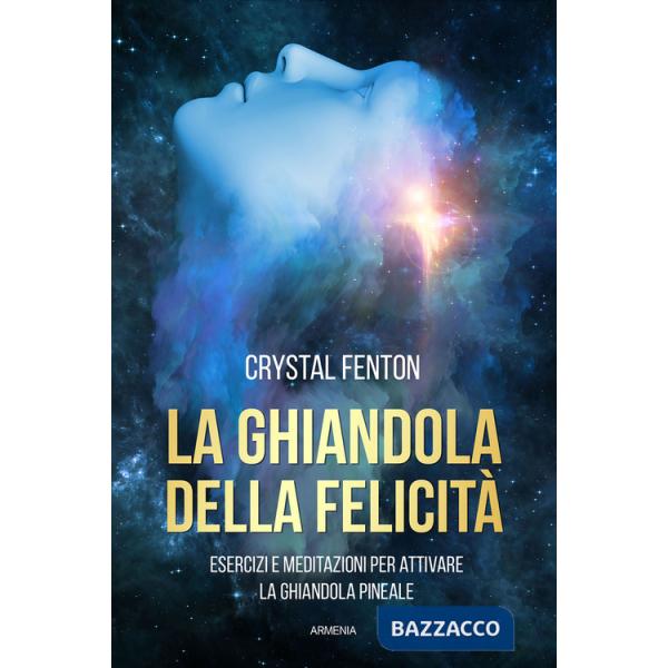 Ghiandola della felicità. Esercizi e meditazioni per attivare la ghiandola pineale (La)