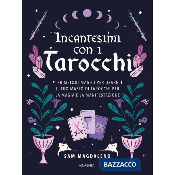 Incantesimi con i tarocchi. 78 metodi magici per usare il tuo mazzo di tarocchi per la magia e la manifestazione