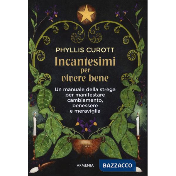 Incantesimi per vivere bene. Un manuale della strega per manifestare cambiamento, benessere e meraviglia
