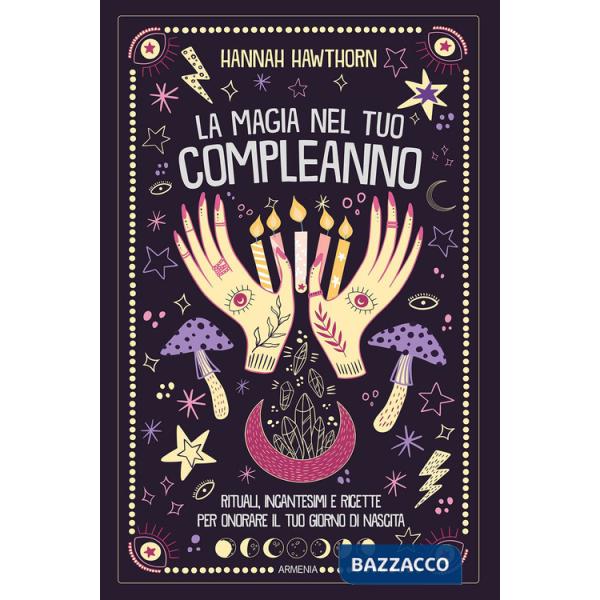 Magia nel tuo compleanno. Rituali, incantesimi e ricette per onorare il tuo giorno di nascita (La)