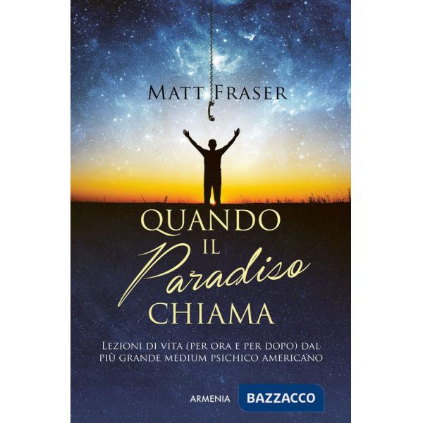 Quando il paradiso chiama. Lezioni di vita (per ora e dopo) dal più grande medium psichico americano