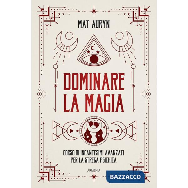 Dominare la magia. Corso di incantesimi avanzati per la strega psichica