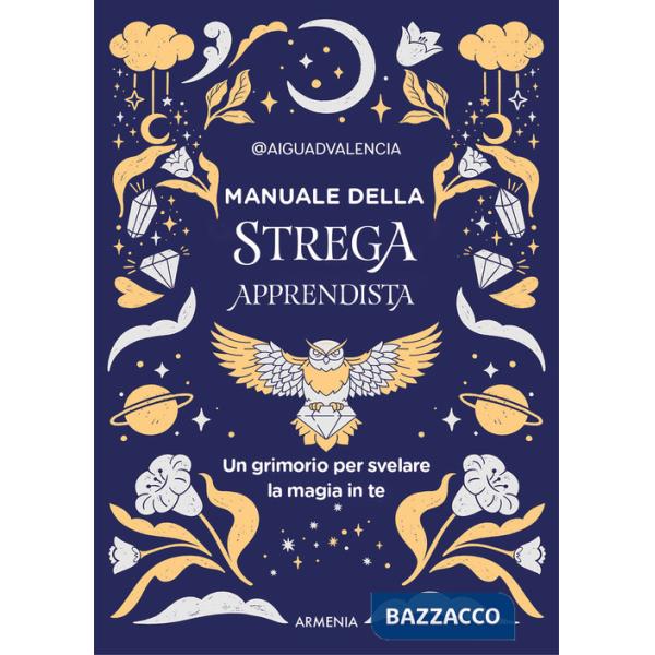 Manuale della strega apprendista. Un grimorio per svelare la magia in te. Ediz. a colori
