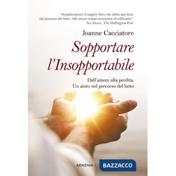 Sopportare l'insopportabile. Dall'amore alla perdita. Un aiuto nel percorso del lutto