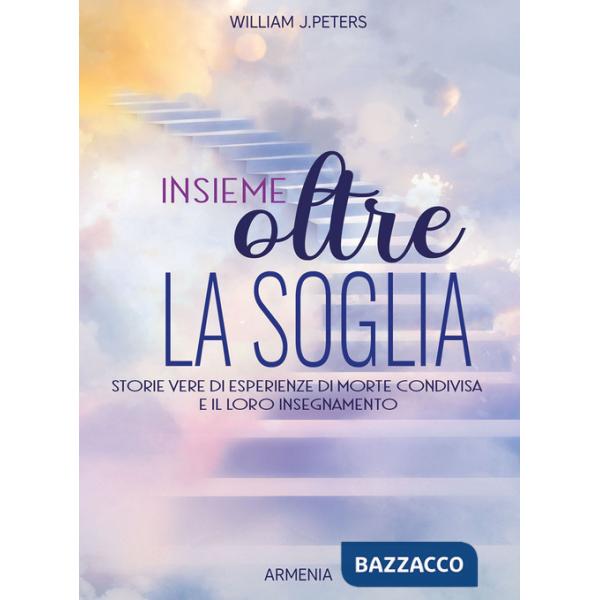 Insieme oltre la soglia. Storie vere di esperienza di morte condivisa e il loro insegnamento