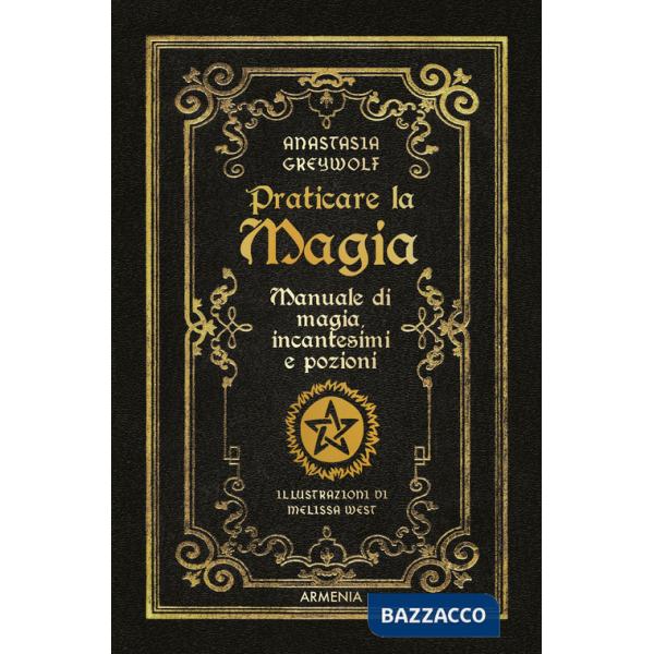 Praticare la magia. Manuale di magia, incantesimi e pozioni