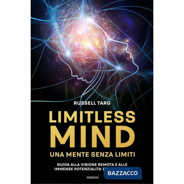 Limitless mind. Una mente senza limiti. Guida alla visione remota e alle immense potenzialità delle psiche