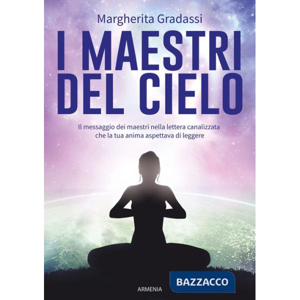 Maestri del cielo. Il messaggio dei maestri nella lettera canalizzata che la tua anima aspettava di leggere (I)