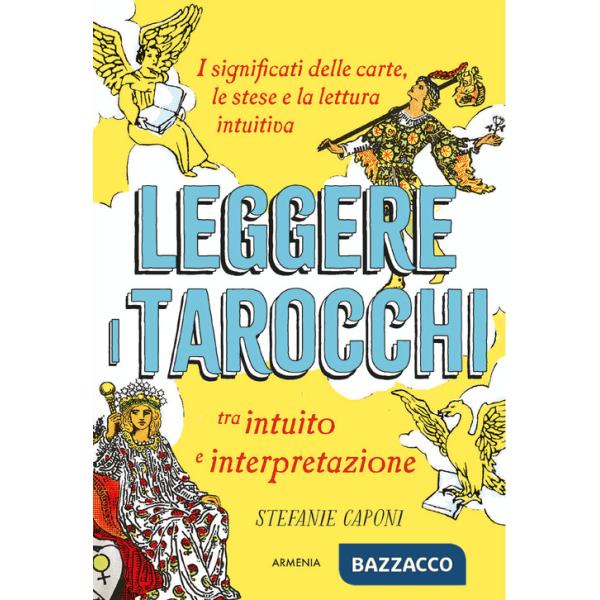 Leggere i tarocchi tra intuito e interpretazione. I significati delle carte, le stese e la lettura intuitiva