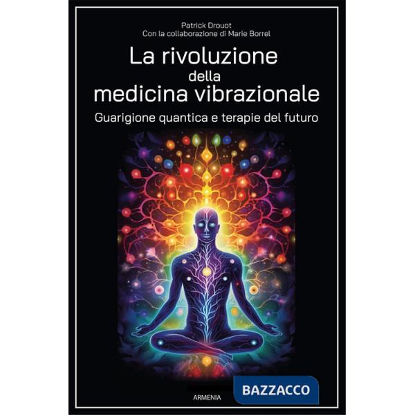 Rivoluzione della medicina vibrazionale. Guarigione quantica e terapie del futuro (La)