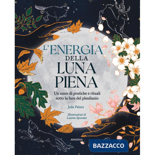 Energia della luna piena. Un anno di pratiche e rituali sotto la luce del plenilunio (L')