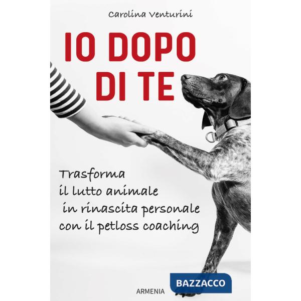 Io dopo di te. Trasforma il lutto animale in rinascita personale con il petloss coaching