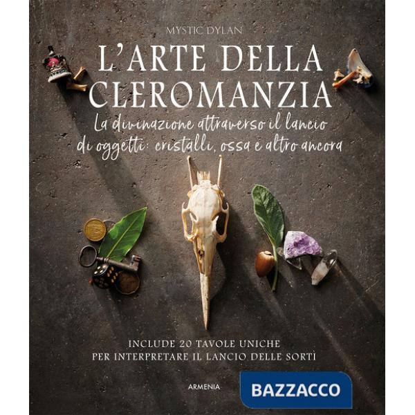 Arte della cleromanzia. La divinazione attraverso il lancio di oggetti: cristalli, ossa e altro ancora (L')
