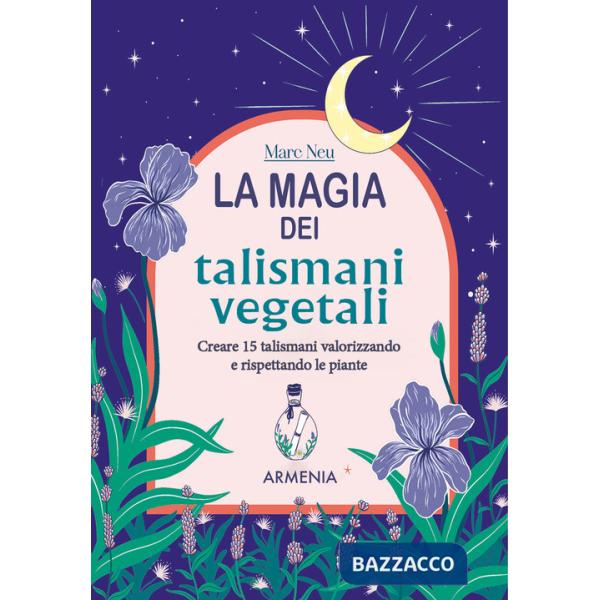 Magia dei talismani vegetali. Creare 15 talismani valorizzando e rispettando le piante (La)