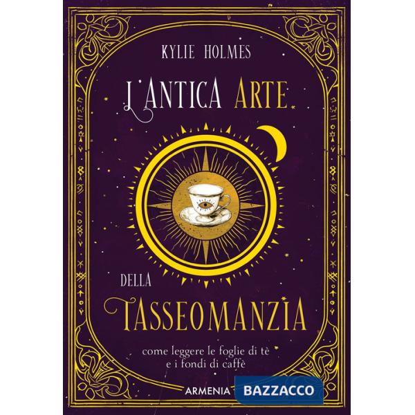 Antica arte della tasseomanzia. Come leggere le foglie di tè e i fondi di caffè (L')