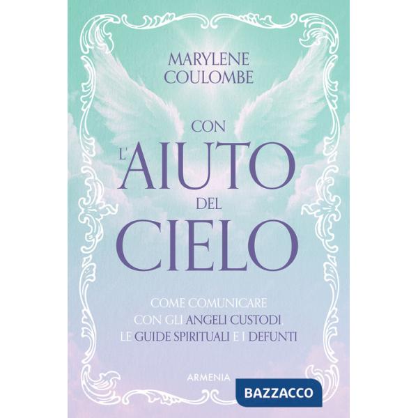 Con l'aiuto del cielo. Come comunicare con gli angeli custodi, le guide spirituali e i defunti